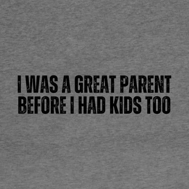 I Was A Great Parent Before I Had Kids Too by CoubaCarla